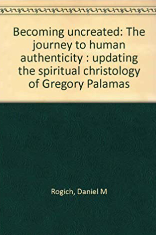 Becoming Uncreated: The Journey to Human Authenticity:
